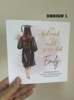 🎓✨&nbsp;She Believed She Could, So She Did&nbsp;
Celebrate her incredible achievement with a card as&nbsp;strong and inspiring as she is. Whether she&rsquo;s your&nbsp;sister,&nbsp;daughter,&nbsp;niece,&nbsp;goddaughter,&nbsp;granddaughter,&nbsp;cousin or friend &nbsp;&mdash; this is more than a card... it&rsquo;s a&nbsp;keepsake to treasure always.

💖 Features:


Elegant design with the empowering quote:&ldquo;She believed she could, so she did&rdquo;


Personalised with&nbsp;her name, graduation date, school/university, and degree/course

&nbsp;

High quality card stock

Perfect for framing, scrapbooks, memory boxes, or dorm d&eacute;cor &mdash; this is the kind of card she&rsquo;ll&nbsp;never forget. A beautiful way to say:&ldquo;I&rsquo;m proud of you. You did it.&rdquo;
