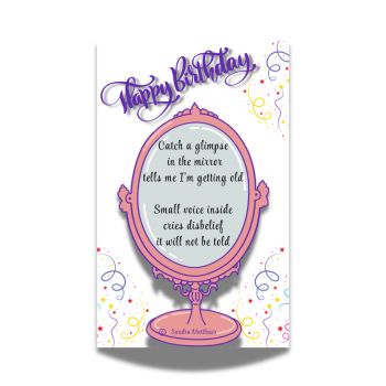 Small cards, words that touch.
Mirror Birthday Card with original poetry from Sandra Matthews. A poem about catching a glimpse in the mirror.