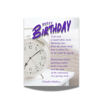 Small cards, words that touch.
Tick Tock Birthday Card with original poetry from Sandra Matthews. A poem about mindfulness and a small white clock.