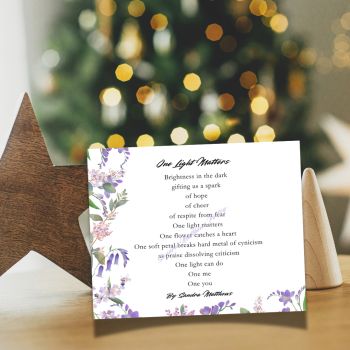 One Light Matters Poetry Card.&nbsp; Encouraging gift.&nbsp; 4.3" x 5.5".
Poetry on front. Blank inside and back.&nbsp; Comes with white envelope.
Original verse from Irish poet, Sandra Matthews.