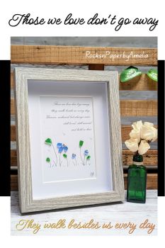 Those We Love Don't Go Away &ndash; Handmade Sea Glass Memorial Picture
&nbsp;
A beautiful way to remember someone special who will always hold a place in your heart.
&nbsp;
The picture features the touching poem:
&nbsp;
Those we love don't go away,
they walk beside us every day.
Unseen, unheard but always near,
still loved, still missed,
and always near.